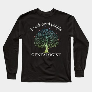 Genealogy I Seek Dead People Genealogist Long Sleeve T-Shirt